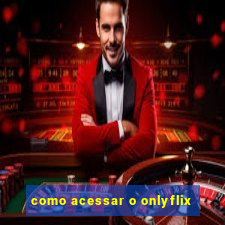 como acessar o onlyflix